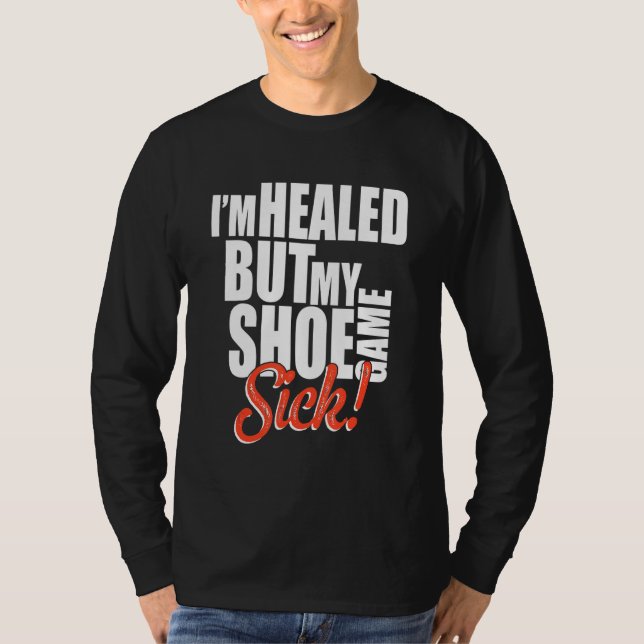 I'm Healed But My Shoe Game Sick Apparel T-Shirt (Front)