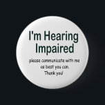 I'm hearing impaired 6 cm round badge<br><div class="desc">I'm hearing impaired please communicate with me as best you can 
Thank you</div>