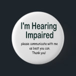 I'm hearing impaired 6 cm round badge<br><div class="desc">I'm hearing impaired please communicate with me as best you can 
Thank you</div>