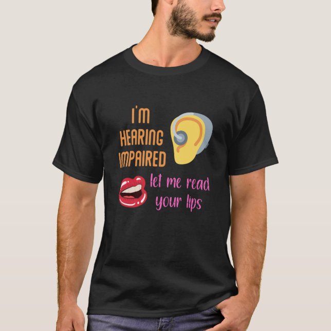 I'm Hearing Impaired Let Me Read Your Lips T-Shirt (Front)