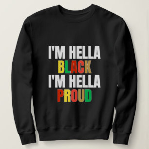 I'm Hella Black I'm Hella Proud Sweatshirt