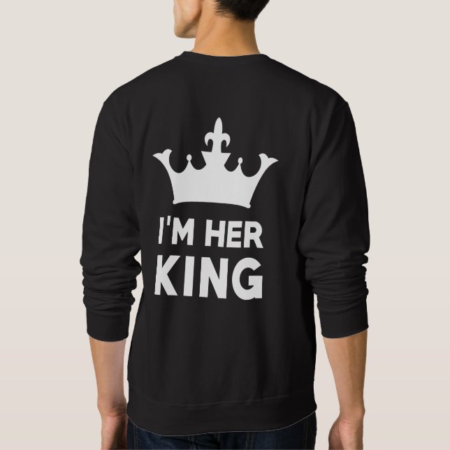 I'm Her King Sweatshirt (Back)