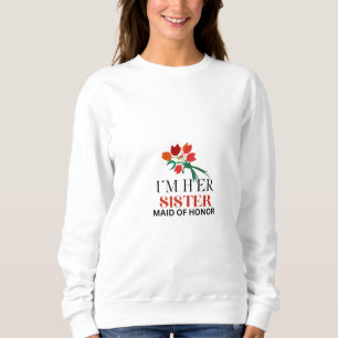 I'M Her Sister & Maid Of Honour Sweatshirt
