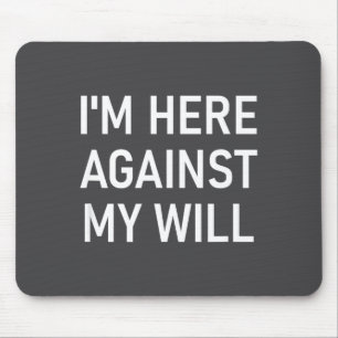 I'm Here Against My Will, Funny, Jokes, Sarcastic  Mouse Pad