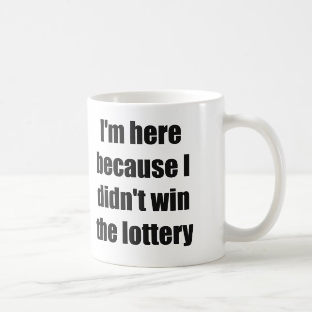 I'm here because I didn't win the lottery Coffee Mug (Right)