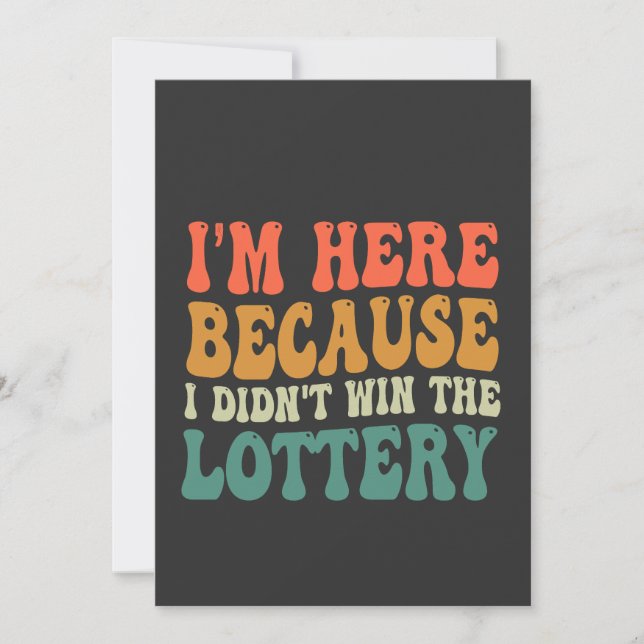 I'm here Because I Didn't Win the Lottery Funny  Invitation (Front)
