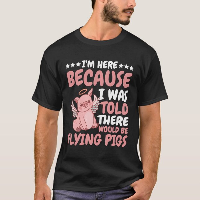 I'M Here Because I Was Told There Would Be Flying  T-Shirt (Front)