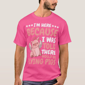 I'M Here Because I Was Told There Would Be Flying  T-Shirt