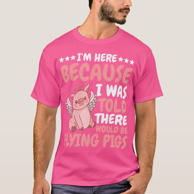 I'M Here Because I Was Told There Would Be Flying  T-Shirt (Front)