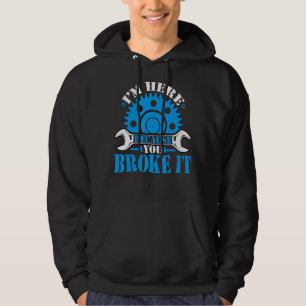 I'm Here Because You Broke It Automotive Auto Mec Hoodie