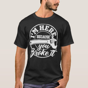 Im Here Because You Broke It Funny Saying Retro Vi T-Shirt