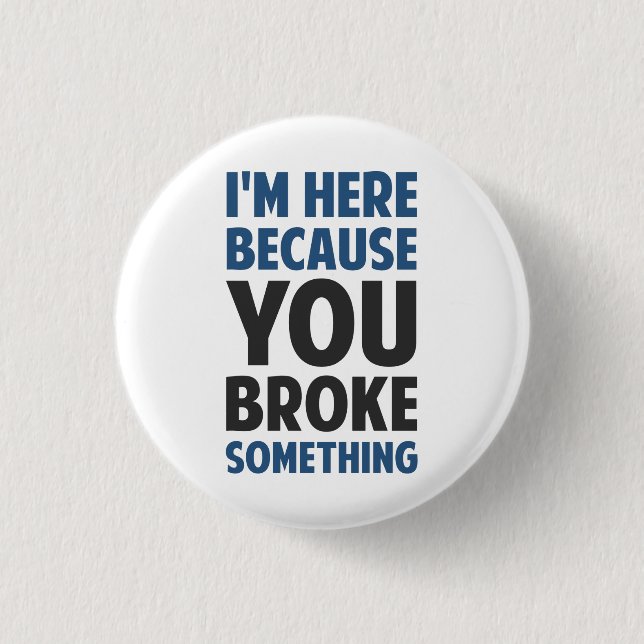 I'm Here Because You Broke Something 3 Cm Round Badge (Front)