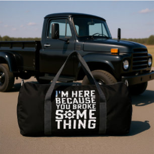 I'M HERE BECAUSE YOU BROKE SOMETHING  DUFFLE BAG