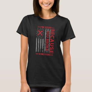 I'm Here Because You Broke Something Funny Mechani T-Shirt