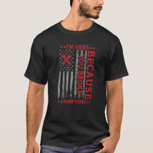 I'm Here Because You Broke Something Funny Mechani T-Shirt