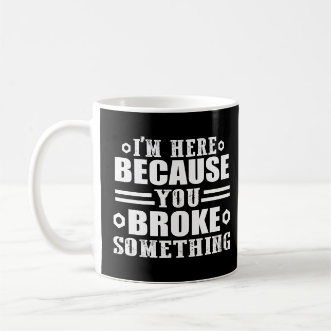 I'm Here Because You Broke Something  Handyman 1  Coffee Mug (Left)