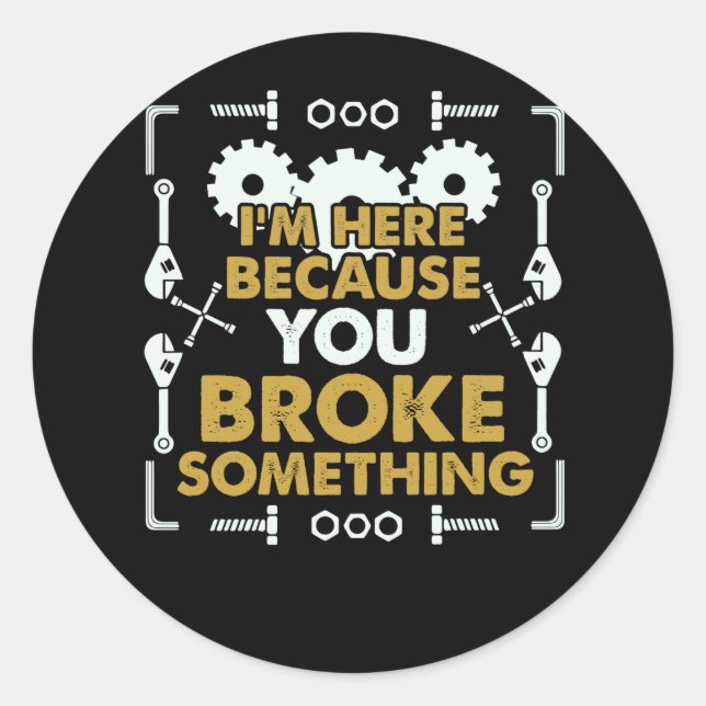I'm Here Because You Broke Something Handyman Classic Round Sticker (Front)