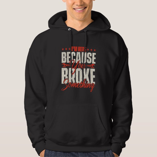 I'm Here Because You Broke Something   Handyman La Hoodie (Front)