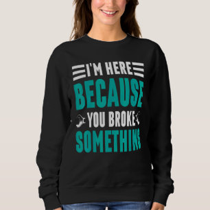 I'm Here Because You Broke Something Math Bridge Sweatshirt