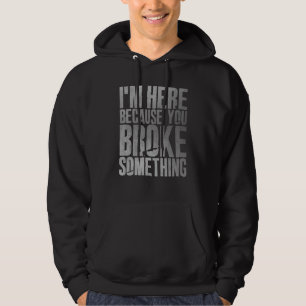 I'm Here Because You Broke Something mechanic 1 Hoodie