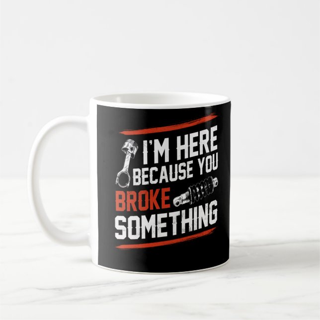I'm Here Because You Broke Something Mechanic Coffee Mug (Left)