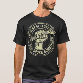 I'm Here Because You Broke Something, Mechanic Han T-Shirt