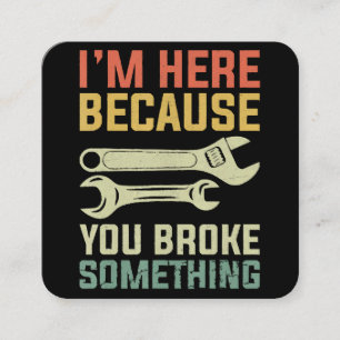 I'm Here Because You Broke Something Mechanic Hand Square Business Card