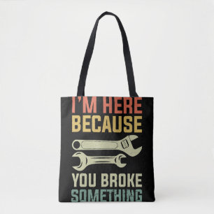 I'm Here Because You Broke Something Mechanic Hand Tote Bag