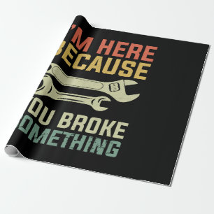 I'm Here Because You Broke Something Mechanic Hand Wrapping Paper