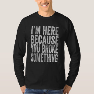 I'm Here Because You Broke Something Mechanic Men T-Shirt
