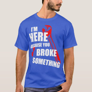 Im here because you broke something tech support T-Shirt