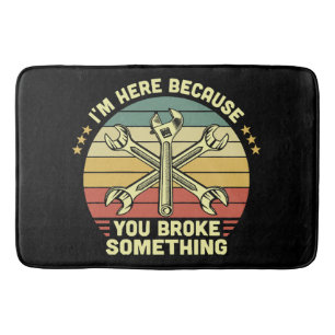 I'm Here Because You Broke Something Vintage Bath Mat