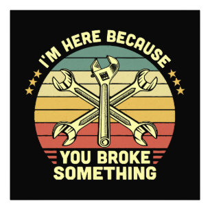 I'm Here Because You Broke Something Vintage Photo Print