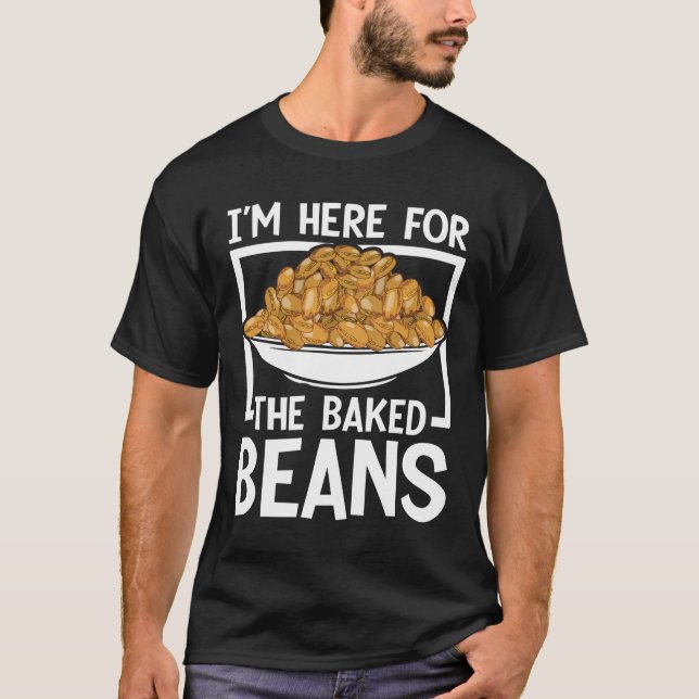 I'm Here For The Baked Beans T-Shirt (Front)