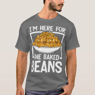 Im Here For The Baked Beans  T-Shirt