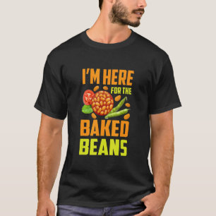 I'm Here For The Baked Beans T-Shirt