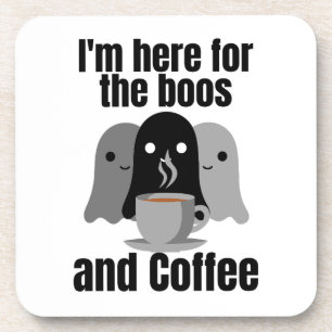 I'm here for the boos and coffee.w coaster