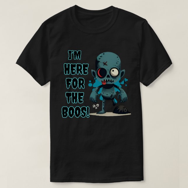 I'm Here For The Boos : Funny Halloween and Zombie T-Shirt (Design Front)