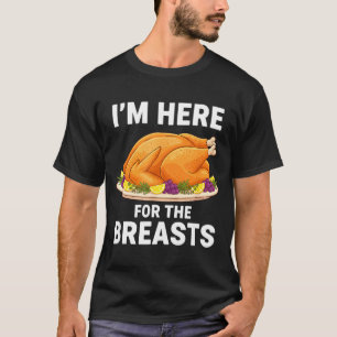 I'm Here For The Breasts, Funny Thanksgiving Turke T-Shirt