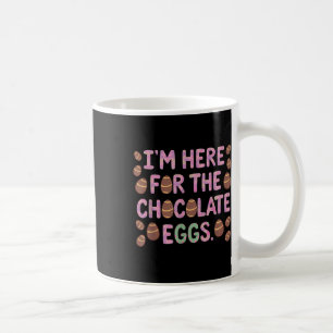 Im Here For The Chocolate Eggs Funny Happy Easter  Coffee Mug