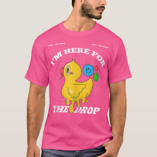 I'M Here For The Drop Edm Pun - Acid - Dubstep Dru T-Shirt
