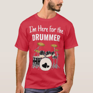 Im Here for the Drummer for Musicians Friends and T-Shirt
