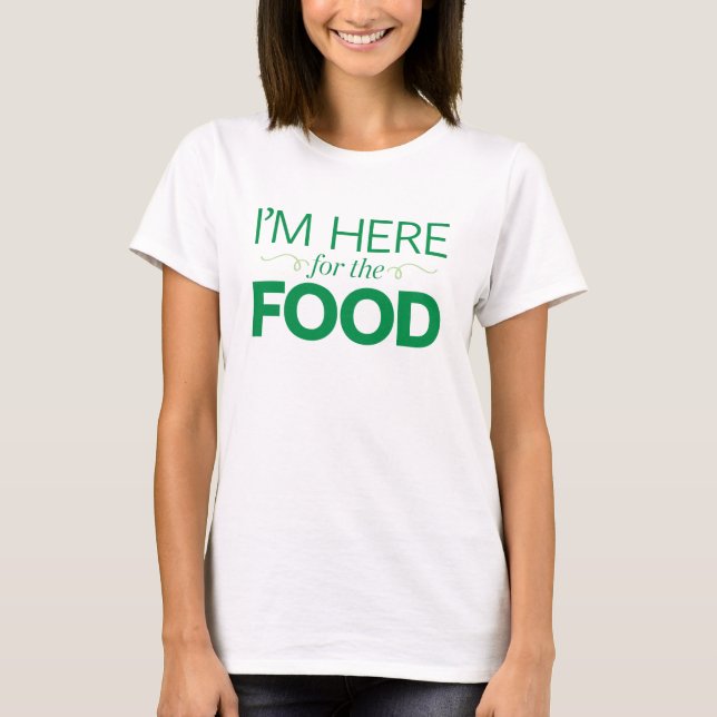 I'm Here for the Food T-Shirt (Front)
