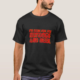 I'm Here For The Hotdogs And Beer T-Shirt