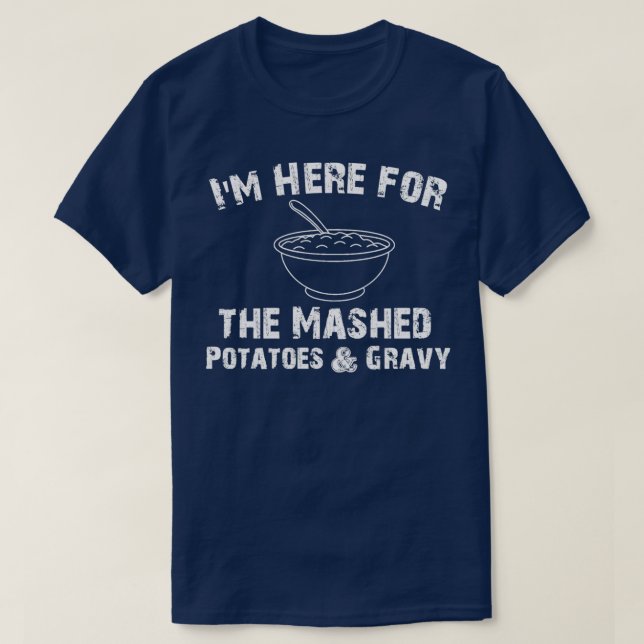 Im Here for the Mashed Potatoes amp Gravy Funny TH T-Shirt (Design Front)