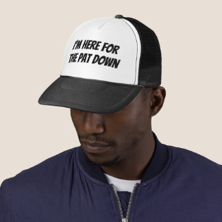 I'm Here For The Pat Down Hat