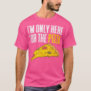 I'm Here For The Pizza T-Shirt