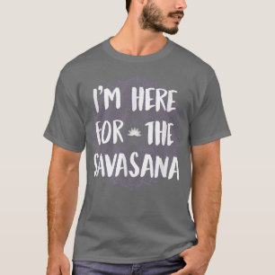 I'm Here For The Savasana Funny Yoga Meditation 51 T-Shirt