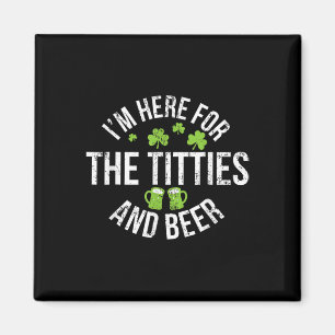 I'm Here For The Tit-ties And Beer St Patricks Day Magnet