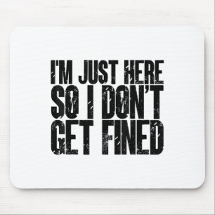 I'm here i don't get fined funny saying humour mouse pad